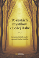 Po cestách mystikov k Božej láske / Vyznania Božích mužov v pravde Ducha Svätého /