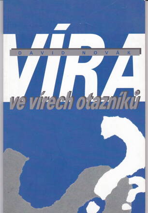 VÍRA VE VÍRECH OTAZNÍKU VÍRA VE VÍRECH OTAZNÍKU